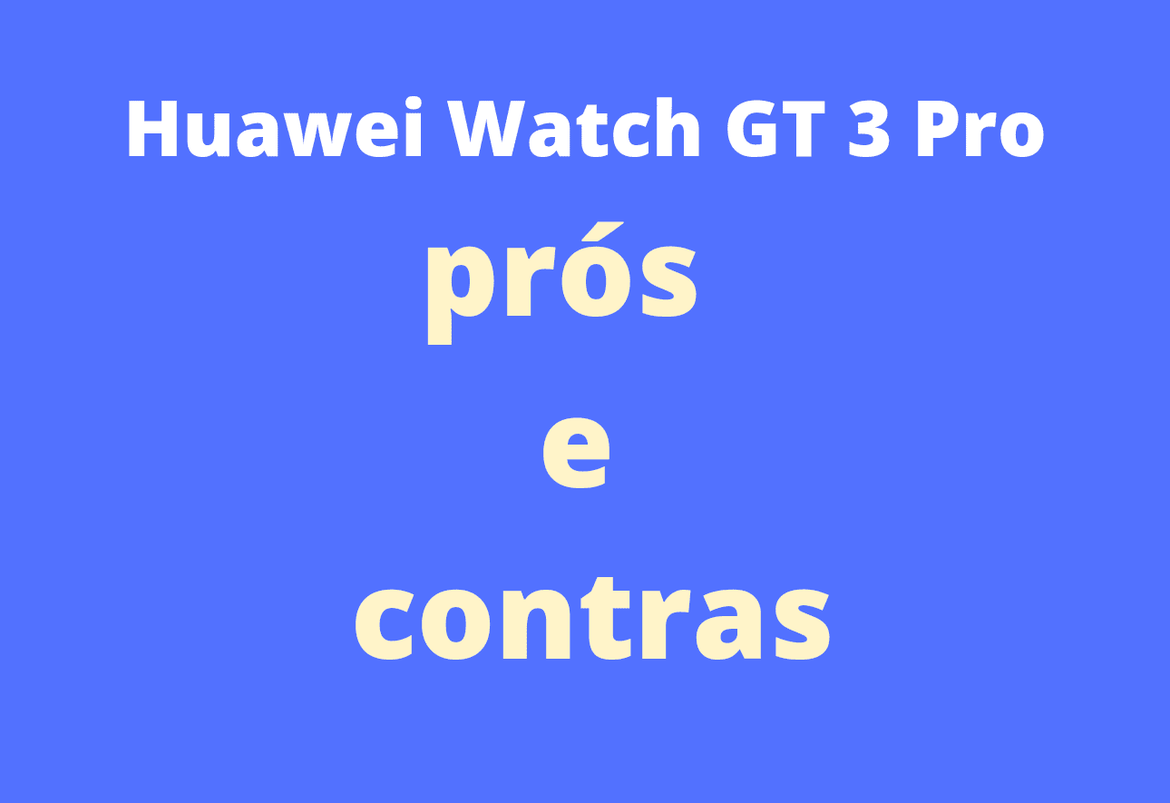 Huawei Watch GT 3 Pro: prós e contras