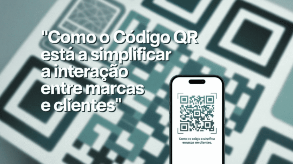 Como o código QR está a simplificar a interação entre marcas e clientes