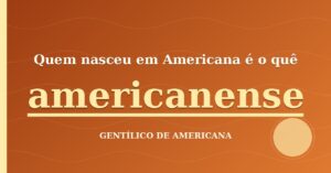 Quem nasceu em Americana é o quê?