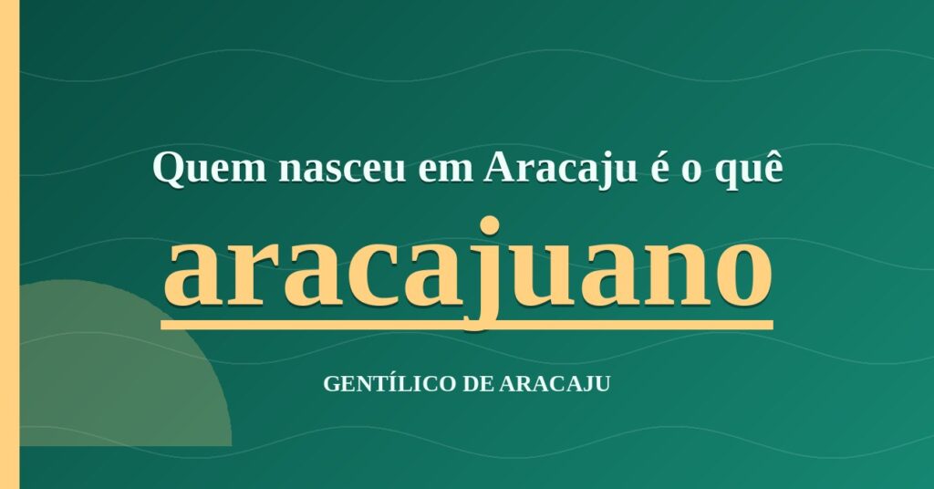 Gentílico de Aracaju: quem nasce em Aracaju é aracajuano