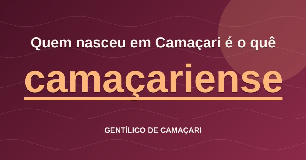 Gentílico de Camaçari: quem nasce em Camaçari é camaçariense