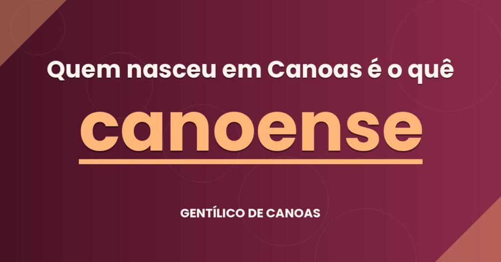 Gentílico de Canoas: quem nasce em Canoas é canoense