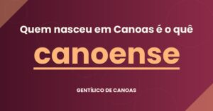Quem nasceu em Canoas é o quê?